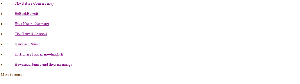 Textfeld: The Nature ConservancyBeBackHawaiiHula Koeln, GermanyThe Hawaii ChannelHawaiian MusicDictionary HawaiianEnglishHawaiian Names and their meaningsMore to come...
